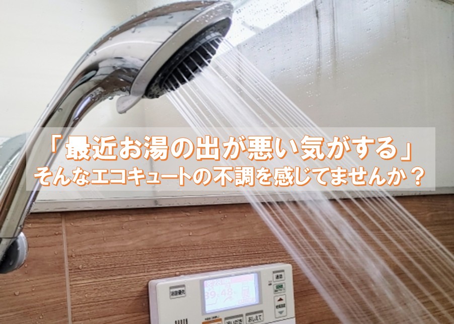 「最近、お湯の出が悪い気がする…」そんなエコキュートの不調を感じていませんか？